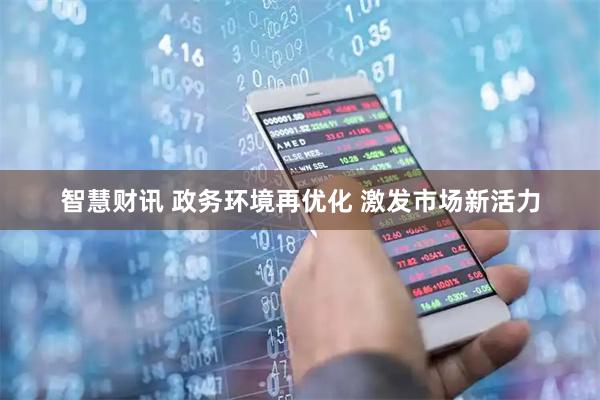 智慧财讯 政务环境再优化 激发市场新活力
